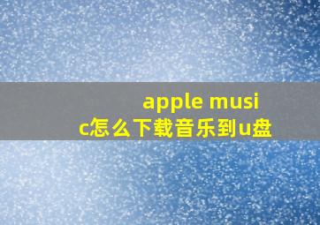 apple music怎么下载音乐到u盘